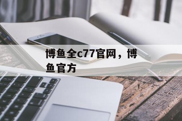 博鱼全c77官网，博鱼官方