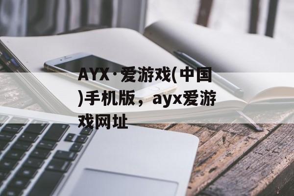 AYX·爱游戏(中国)手机版，ayx爱游戏网址